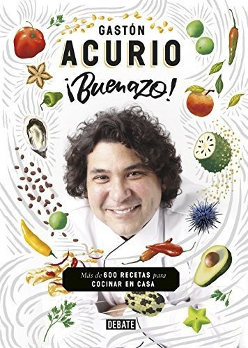 Buenazo!: Más De 600 Recetas Para Cocinar En Casa, De Acurio, Gaston. Editorial Debate, Tapa Tapa Blanda En Español