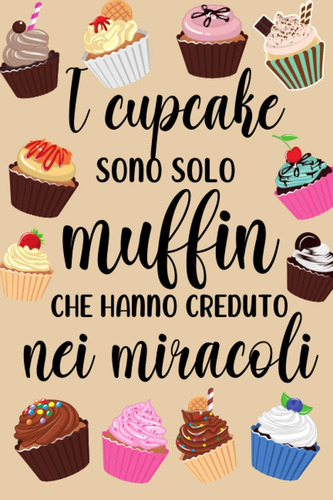 Libro: I Cupcake Sono Solo Muffin Che Hanno Creduto Nei Mira