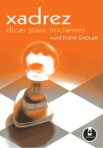 Xadrez: Dicas para Iniciantes, de Sadler, Matthew. Editora PENSO EDITORA LTDA.,Gloucester Publishers, capa mole em português, 2007