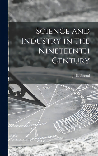 Science And Industry In The Nineteenth Century, De Bernal, J. D. (john Desmond) 1901-. Editorial Hassell Street Pr, Tapa Dura En Inglés