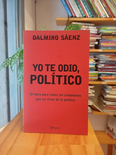 Yo Te Odio, Político. Dalmiro Sáenz. Editorial Planeta (Usado)