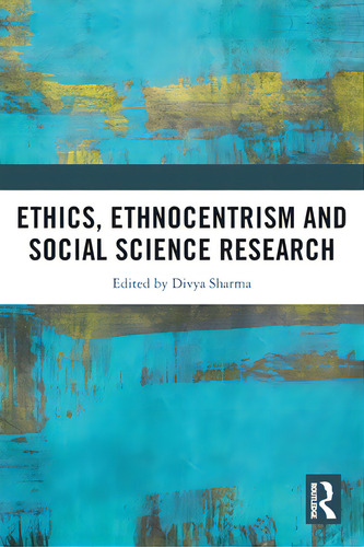 Ethics, Ethnocentrism And Social Science Research, De Sharma, Divya. Editorial Routledge, Tapa Blanda En Inglés