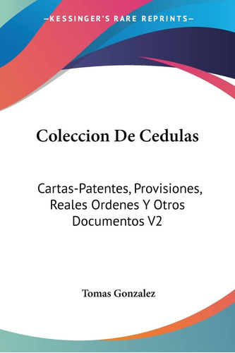 Libro: Coleccion De Cedulas: Cartas-patentes, Provisiones, Y