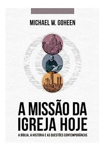A Missão Da Igreja Hoje, De Michael W. Goheen. Editora Ultimato, Capa Mole Em Português