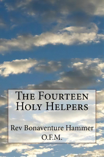 The Fourteen Holy Helpers, De Bonaventure Hammer O F M. Editorial Createspace Independent Publishing Platform, Tapa Blanda En Inglés