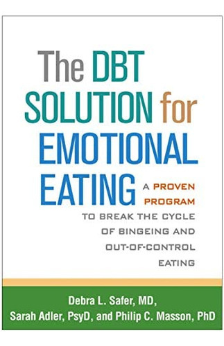 The Dbt Solution For Emotional Eating : A Proven Program To Break The Cycle Of Bingeing And Out-o..., De Debra L. Safer. Editorial Guilford Publications, Tapa Blanda En Inglés