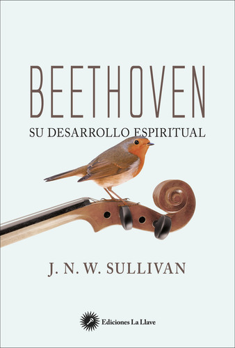 Beethoven, su desarrollo espiritual, de Sullivan, John William Navin. Editorial Ediciones La Llave, tapa blanda en español