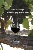 Comprar Vine To Vintage: A Year In The Life Of An Artisan Winery, De Beito, Barbara., Vol. 1. Editorial Createspace, Tapa Blanda En Inglés