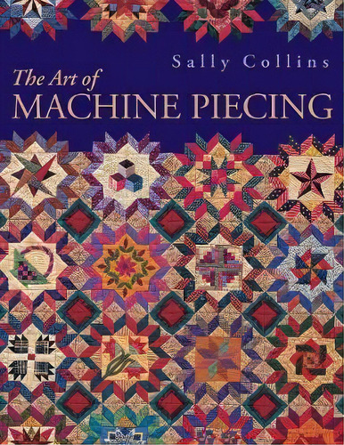 The Art Of Machine Piecing, De Sally Collins. Editorial C T Publishing, Tapa Blanda En Inglés