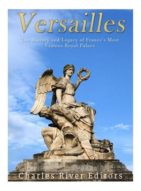 Libro Versailles: The History And Legacy Of France's Most...