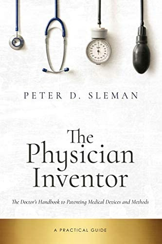 The Physician Inventor: The Doctorøs Handbook To Patenting Medical Devices And Methods, De Sleman, Peter D.. Editorial Independently Published, Tapa Blanda En Inglés