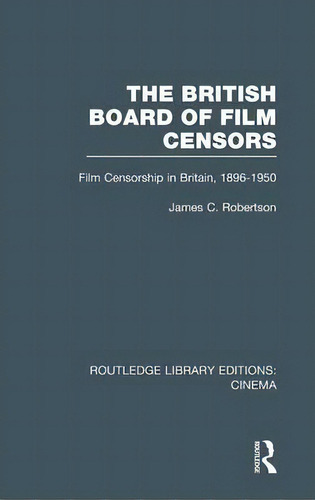 The British Board Of Film Censors, De James C. Robertson. Editorial Taylor Francis Ltd, Tapa Dura En Inglés