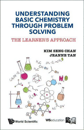 Understanding Basic Chemistry Through Problem Solving: The Learner's Approach, De Kim Seng Chan. Editorial World Scientific Publishing Co Pte Ltd, Tapa Blanda En Inglés