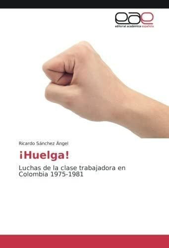 Libro: ¡huelga!: Luchas Clase Trabajadora Colombia 1&..