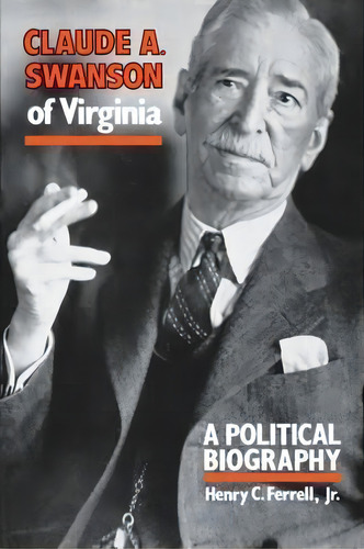 Claude A. Swanson Of Virginia, De Henry C. Ferrell. Editorial University Press Kentucky, Tapa Blanda En Inglés