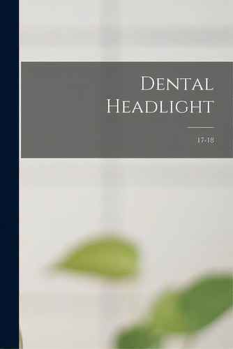 Dental Headlight; 17-18, De Anonymous. Editorial Legare Street Pr, Tapa Blanda En Inglés