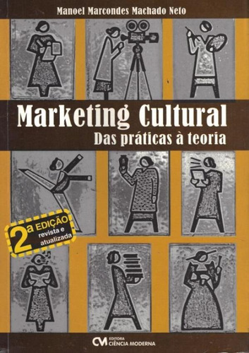 Marketing Cultural  -das Praticas A Teoria  2ª Edicao, De Machado Neto, Manoel Marcondes. Editora Ciência Moderna, Capa Brochura, Edição 2 Em Português