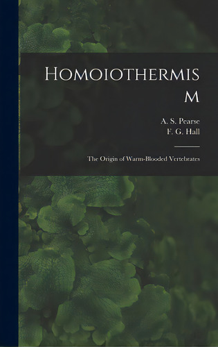 Homoiothermism; The Origin Of Warm-blooded Vertebrates, De Pearse, A. S. (arthur Sperry) 1877-1. Editorial Hassell Street Pr, Tapa Dura En Inglés