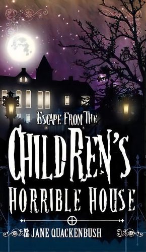 Escape From The Children's Horrible House, De N Jane Quackenbush. Editorial Hidden Wolf Books, Tapa Dura En Inglés