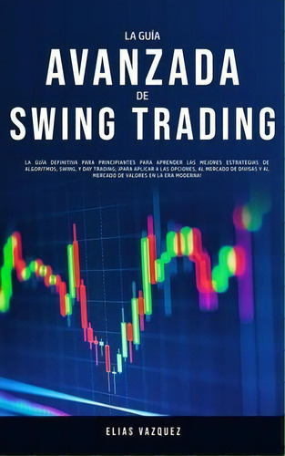 La Guia Avanzada De Swing Trading : La Guia Definitiva Para Principiantes Para Aprender Las Mejor..., De Elias Vazquez. Editorial Espanol Ac Publishing, Tapa Blanda En Español