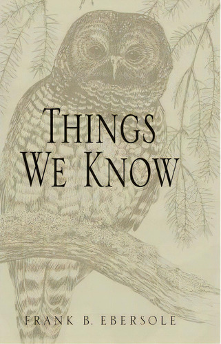 Things We Know, De Frank B Ebersole. Editorial Xlibris, Tapa Blanda En Inglés