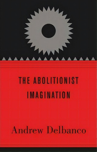 The Abolitionist Imagination, De Andrew Delbanco. Editorial Harvard University Press, Tapa Dura En Inglés