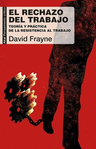 David Frayne El rechazo del trabajo Teoría y práctica de la resistencia al trabajo Editorial Akal	