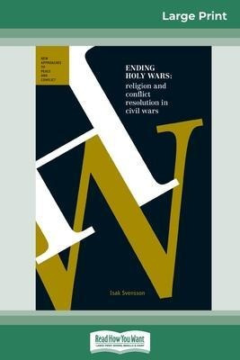 Ending Holy Wars : Religion And Conflict Resolution In Ci...