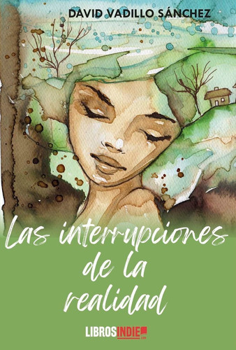 LAS INTERRUPCIONES DE LA REALIDAD, de VADILLO SANCHEZ, DAVID. Editorial Libros Indie, tapa blanda en español