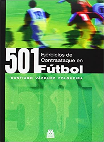 501 Ejercicios De Contraataque En Futbol, De Santiago Vazquez Folgueira. Editorial Paidotribo, Tapa Tapa Blanda, Edición 1.0