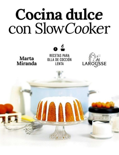 Cocina dulce con Slow Cooker, de Miranda Arbizu, Marta. Editorial Larousse, tapa blanda en español