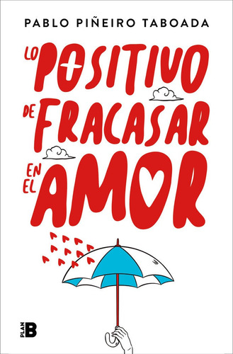 Lo Positivo De Fracasar En El Amor, De Piñeiro, Pablo. Editorial Plan B (ediciones B), Tapa Blanda En Español