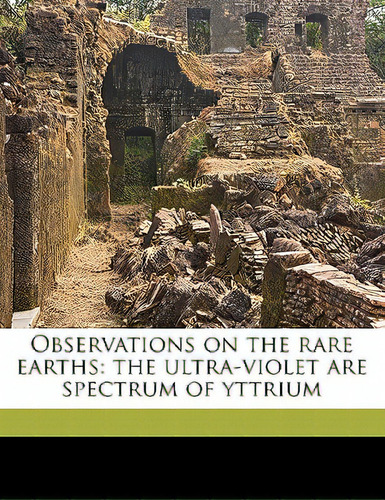 Observations On The Rare Earths: The Ultra-violet Are Spectrum Of Yttrium, De Yntema, Leonard Francis. Editorial Nabu Pr, Tapa Blanda En Inglés