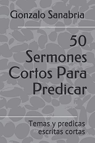 50 Sermones Cortos Para Predicar: Temas Y Predicas Escritas