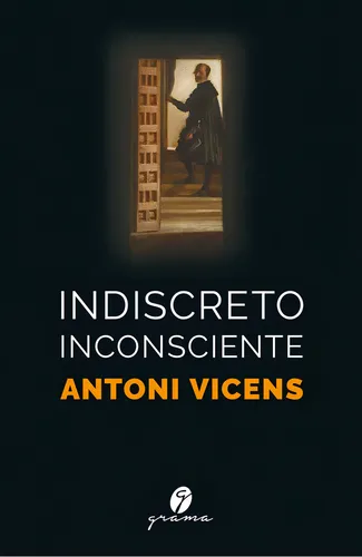 Indiscreto Inconsciente, De Antoni Vicens. Editorial Grama Ediciones, Tapa Blanda En Español, 2021