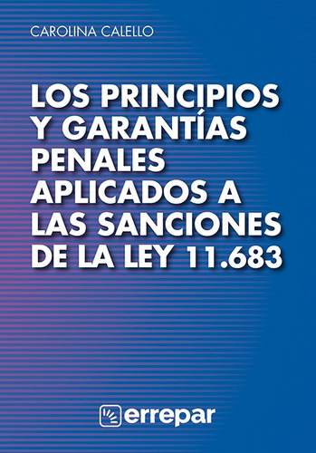 Los Pincipios Y Garantías Penales Aplicados A Las Sanciones De La Ley Nº 11.683, De Carolina Calello., Vol. 1. Editorial Errepar, Tapa Blanda En Español