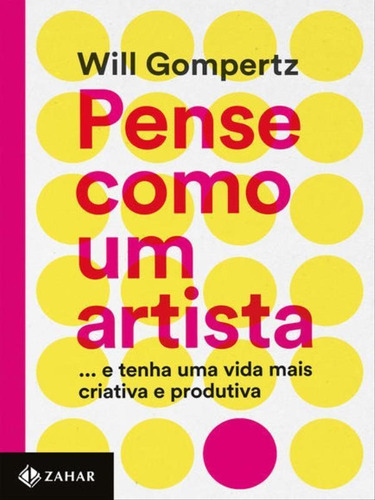 Pense Como Um Artista: ...e Tenha Uma Vida Mais Criativa E Produtiva, De Potter, Maximilan / Gompertz, Will. Editora Zahar, Capa Mole Em Português, 2015