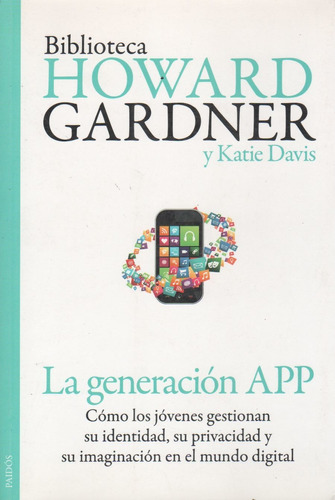 La Generacion App - Como Los Jovenes Gestionan Su Identidad, Su Privacidad Y Su Imaginacion En El Mundo Digital, de Gardner, Howard E.. Editorial PAIDÓS, tapa blanda en español