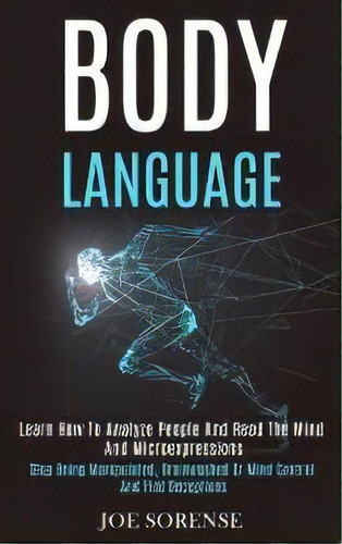 Body Language : Learn How To Analyze People And Read The Mind And Microexpressions (stop Being Ma..., De Joe Sorense. Editorial Robert Satterfield, Tapa Blanda En Inglés