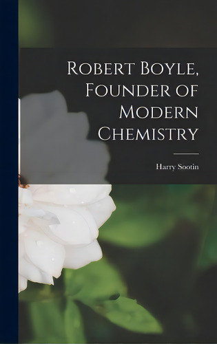 Robert Boyle, Founder Of Modern Chemistry, De Sootin, Harry. Editorial Hassell Street Pr, Tapa Dura En Inglés
