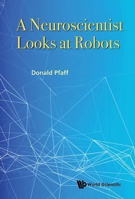 Neuroscientist Looks At Robots, A - Donald W. Pfaff (pape...