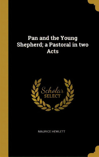 Pan And The Young Shepherd; A Pastoral In Two Acts, De Hewlett, Maurice. Editorial Wentworth Pr, Tapa Dura En Inglés