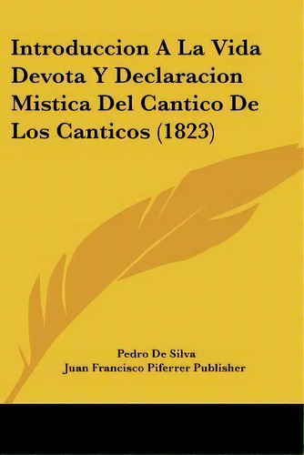 Introduccion A La Vida Devota Y Declaracion Mistica Del Cantico De Los Canticos (1823), De Juan Francisco Piferrer Publisher. Editorial Kessinger Publishing, Tapa Blanda En Español