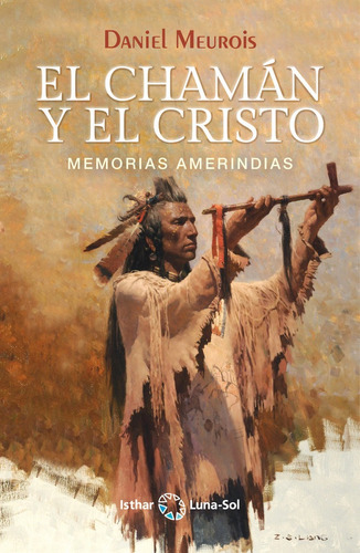 El Chamãâ¡n Y El Cristo, De Meurois, Daniel. Editorial Ediciones Isthar Luna Sol, Tapa Blanda En Español