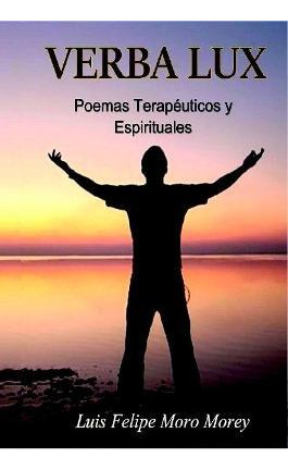 Libro Verba Lux, Poemas Terapeuticos Y Espirituales - Lui...