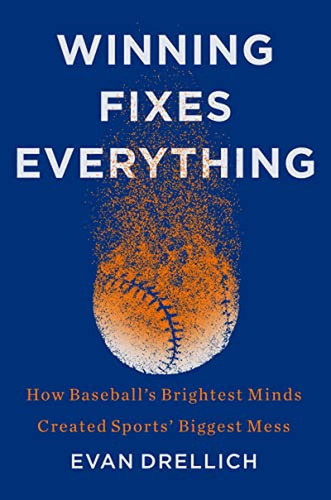 Winning Fixes Everything: How Baseball's Brightest Minds Cre