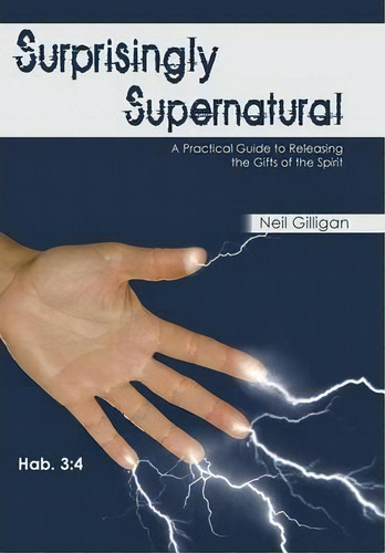 Surprisingly Supernatural: A Practical Guide To Releasing The Gifts Of The Spirit, De Neil Gilligan., Vol. 1. Editorial Westbow Press, Tapa Dura En Inglés