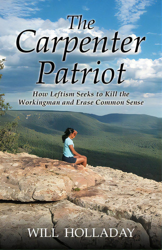 The Carpenter Patriot: How Leftism Seeks To Kill The Workingman And Erase Common Sense, De Holladay, Will. Editorial Wallace-homestead, Tapa Blanda En Inglés