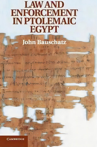 Law And Enforcement In Ptolemaic Egypt, De John Bauschatz. Editorial Cambridge University Press, Tapa Dura En Inglés