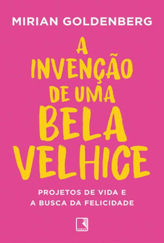 A Invenção De Uma Bela Velhice, De Goldenberg, Mirian. Editora Record, Capa Mole Em Português